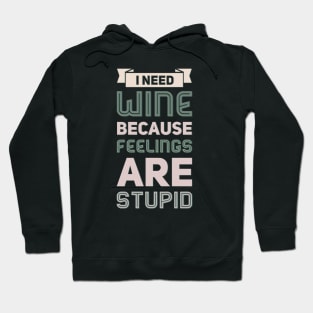 I need wine because feelings are stupid Need more wine Into the wine not the label I love wine Hoodie